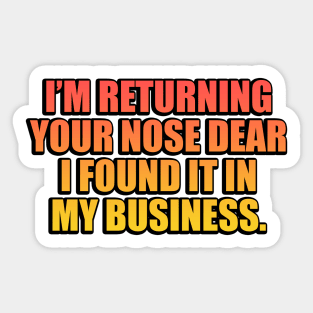 I’m returning your nose dear, I found it in my business Sticker